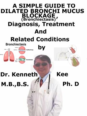 cover image of A Simple Guide to Dilated Bronchi, Mucus Blockage (Bronchiectasis), Diagnosis, Treatment and Related Conditions